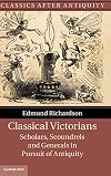 Classical Victorians: Scholars, Scoundrels and Generals in Pursuit of Antiquity (Classics after Antiquity)