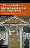 Politics and Tradition Between Rome, Ravenna and Constantinople: A Study of Cassiodorus and the Variae, 527-554 (Cambridge Studies in Medieval Life and Thought: Fourth Series)