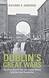 Dublin's Great Wars: The First World War, the Easter Rising and the Irish Revolution