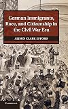 German Immigrants, Race, and Citizenship in the Civil War Era