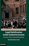 Legal Mobilization under Authoritarianism: The Case of Post-Colonial Hong Kong (Cambridge Studies in Law and Society)