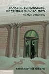 Bankers, Bureaucrats, and Central Bank Politics: The Myth of Neutrality