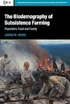 The Biodemography of Subsistence Farming: Population, Food and Family (Cambridge Studies in Biological and Evolutionary Anthropology, Series Number 87)
