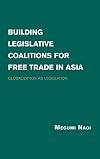 Building Legislative Coalitions for Free Trade in Asia Globalization as Legislation