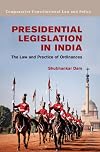 Presidential Legislation in India: The Law and Practice of Ordinances (Comparative Constitutional Law and Policy)
