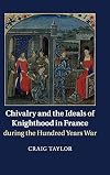 Chivalry and the Ideals of Knighthood in France during the Hundred Years War