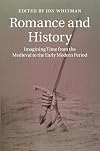 Romance and History: Imagining Time from the Medieval to the Early Modern Period (Cambridge Studies in Medieval Literature)