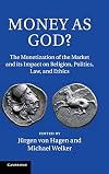 Money as God?: The Monetization of the Market and its Impact on Religion, Politics, Law, and Ethics