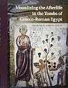 Visualizing the Afterlife in the Tombs of Graeco-Roman Egypt