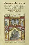 Muslim Midwives: The Craft of Birthing in the Premodern Middle East (Cambridge Studies in Islamic Civilization)
