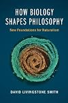 How Biology Shapes Philosophy: New Foundations for Naturalism