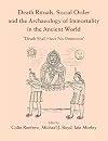 Death rituals, social order, and the archaeology of immortality in the ancient world : death shall have no dominion