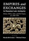 Empires and Exchanges in Eurasian Late Antiquity: Rome, China, Iran, and the Steppe, ca. 250โ750
