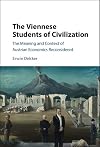 The Viennese Students of Civilization: The Meaning and Context of Austrian Economics Reconsidered