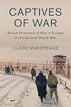 Captives of War: British Prisoners of War in Europe in the Second World War (Studies in the Social and Cultural History of Modern Warfare)