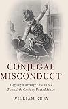 Conjugal Misconduct: Defying Marriage Law in the Twentieth-Century United States (Cambridge Historical Studies in American Law and Society)