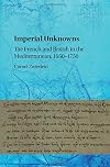 Imperial Unknowns: The French and British in the Mediterranean, 1650-1750