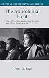 The Anticolonial Front: The African American Freedom Struggle and Global Decolonisation, 1945-1960 (Critical Perspectives on Empire)