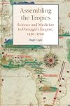 Assembling the Tropics: Science and Medicine in Portugal's Empire, 1450–1700 (Studies in Comparative World History)