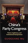 China's Party Congress : power, legitimacy, and institutional manipulation