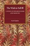 The Wish to Fall Ill: A Study of Psychoanalysis and Medicine