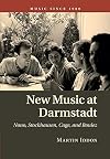New Music at Darmstadt: Nono, Stockhausen, Cage, and Boulez (Music since 1900)