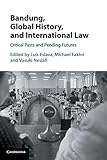 Bandung Global History And International Law Critical Pasts And Pending Futures