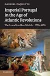 Imperial Portugal in the Age of Atlantic Revolutions: The Luso-Brazilian World, c.1770-1850