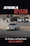Joyriding in Riyadh: Oil, Urbanism, and Road Revolt