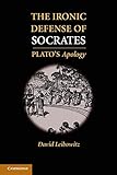 The Ironic Defense Of Socrates Platos Apology