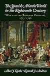 The Spanish Atlantic World in the Eighteenth Century: War and the Bourbon Reforms, 1713-1796 (New Approaches to the Americas)