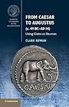 From Caesar to Augustus (c. 49 BC–AD 14): Using Coins as Sources (Guides to the Coinage of the Ancient World)