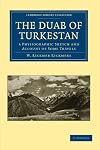 The Duab of Turkestan: a Physiographic Sketch and Account of Some Travels (Cambridge Library Collection - Anthropology)