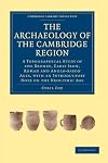 The Archaeology of the Cambridge Region: A Topographical Study of the Bronze, Early Iron, Roman and Anglo-Saxon Ages, with an Introductory Note on the ... (Cambridge Library Collection - Cambridge)