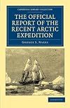 The Official Report of the Recent Arctic Expedition (Cambridge Library Collection - Polar Exploration)