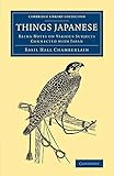 Things Japanese Being Notes On Various Subjects Connected With Japan Cambridge Library Collection Travel And Exploration In Asia