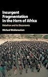 Insurgent fragmentation in the Horn of Africa : rebellion and its discontents