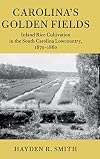 Carolina's Golden Fields: Inland Rice Cultivation in the South Carolina Lowcountry, 1670-1860