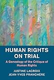 Human Rights On Trial A Genealogy Of The Critique Of Human Rights