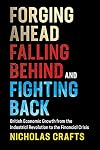 Forging Ahead, Falling Behind and Fighting Back: British Economic Growth from the Industrial Revolution to the Financial Crisis