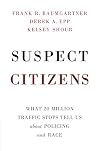 Suspect Citizens: What 20 Million Traffic Stops Tell Us About Policing and Race