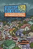 Segregation By Design Local Politics And Inequality In American Cities