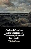 God And Creation In The Theology Of Thomas Aquinas And Karl Barth