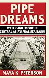 Pipe Dreams: Water and Empire in Central Asia's Aral Sea Basin (Studies in Environment and History)