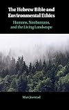 The Hebrew Bible and Environmental Ethics: Humans, NonHumans, and the Living Landscape
