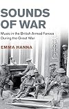 Sounds of War: Music in the British Armed Forces during the Great War (Studies in the Social and Cultural History of Modern Warfare)