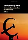 Revolutionary Pasts: Communist Internationalism in Colonial India
