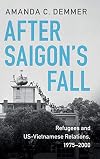 After Saigon's Fall: Refugees and US-Vietnamese Relations, 1975–2000 (Cambridge Studies in US Foreign Relations)