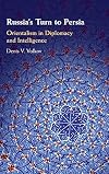 Russia's Turn to Persia: Orientalism in Diplomacy and Intelligence