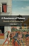 A Renaissance of Violence: Homicide in Early Modern Italy